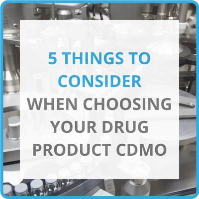 5 things to consider when choosing your drug product CDMO